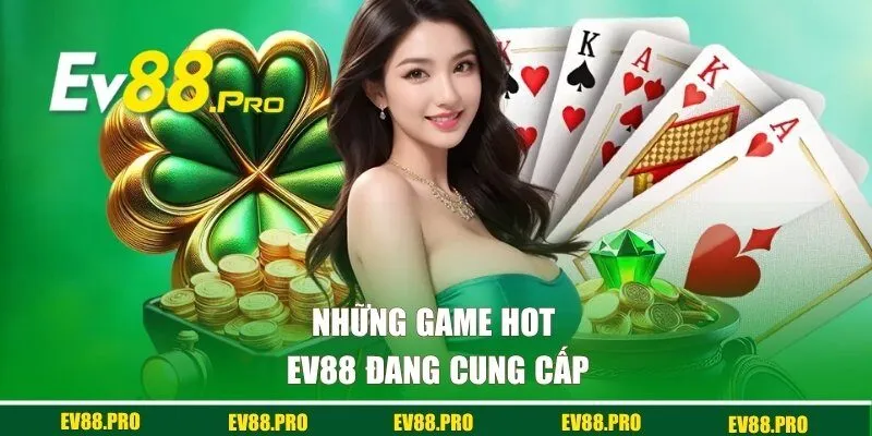 Những game hot EV88 đang cung cấp
